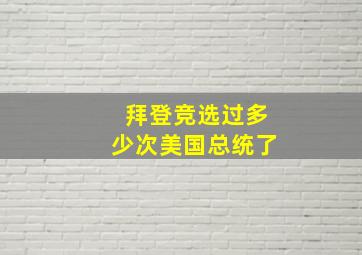 拜登竞选过多少次美国总统了