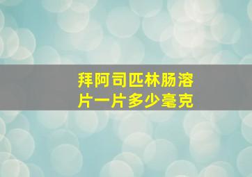 拜阿司匹林肠溶片一片多少毫克