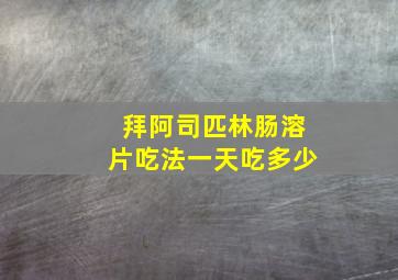 拜阿司匹林肠溶片吃法一天吃多少