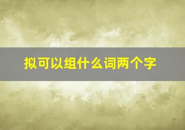 拟可以组什么词两个字