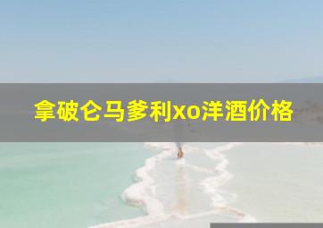 拿破仑马爹利xo洋酒价格