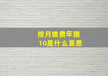 按月缴费年限10是什么意思