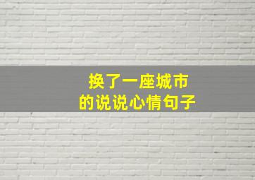 换了一座城市的说说心情句子