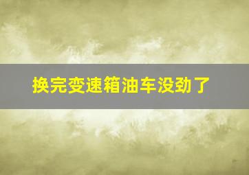 换完变速箱油车没劲了