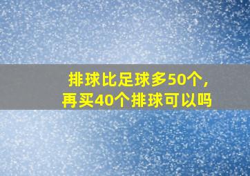 排球比足球多50个,再买40个排球可以吗