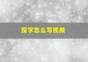 探字怎么写视频