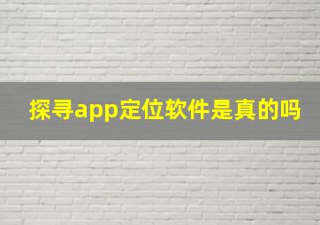 探寻app定位软件是真的吗