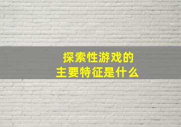 探索性游戏的主要特征是什么