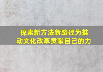 探索新方法新路径为推动文化改革贡献自己的力