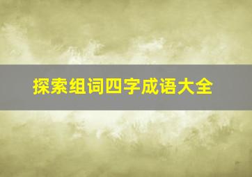 探索组词四字成语大全