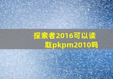 探索者2016可以读取pkpm2010吗