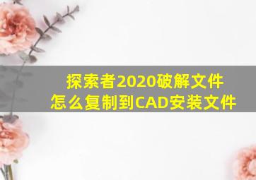 探索者2020破解文件怎么复制到CAD安装文件