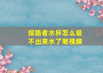 探路者水杯怎么吸不出来水了呢视频