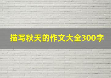 描写秋天的作文大全300字