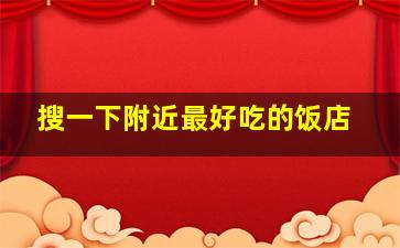 搜一下附近最好吃的饭店