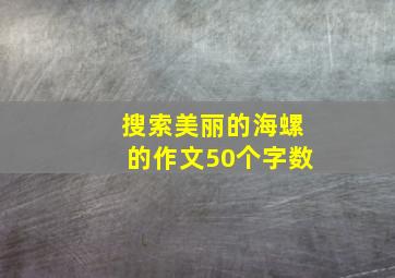 搜索美丽的海螺的作文50个字数