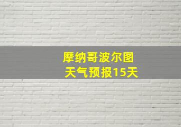 摩纳哥波尔图天气预报15天