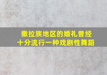 撒拉族地区的婚礼曾经十分流行一种戏剧性舞蹈