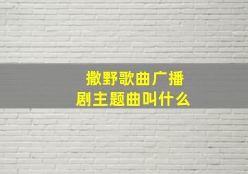 撒野歌曲广播剧主题曲叫什么