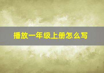 播放一年级上册怎么写