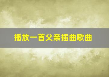 播放一首父亲插曲歌曲