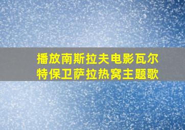 播放南斯拉夫电影瓦尔特保卫萨拉热窝主题歌