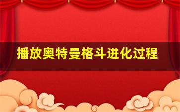 播放奥特曼格斗进化过程