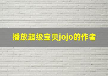 播放超级宝贝jojo的作者