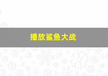 播放鲨鱼大战