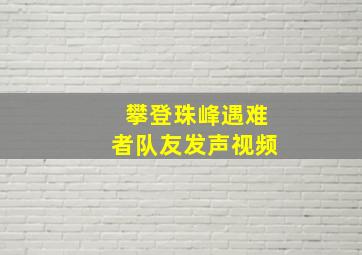 攀登珠峰遇难者队友发声视频