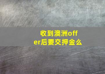 收到澳洲offer后要交押金么