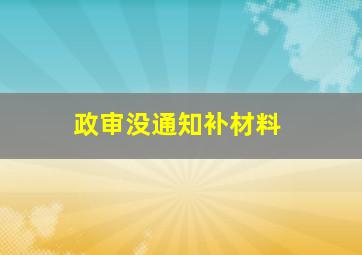 政审没通知补材料