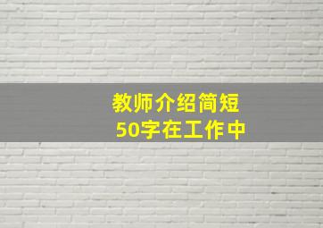 教师介绍简短50字在工作中