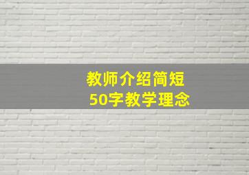 教师介绍简短50字教学理念