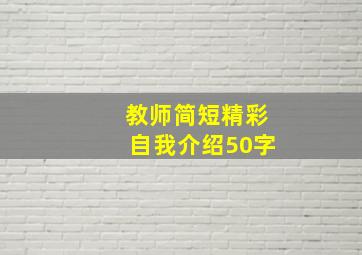 教师简短精彩自我介绍50字