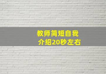 教师简短自我介绍20秒左右