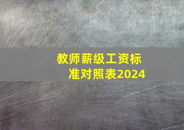 教师薪级工资标准对照表2024