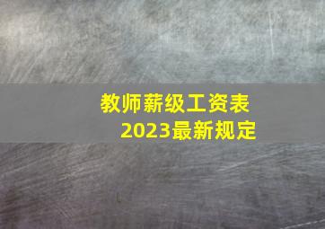 教师薪级工资表2023最新规定