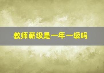 教师薪级是一年一级吗