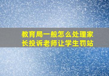 教育局一般怎么处理家长投诉老师让学生罚站