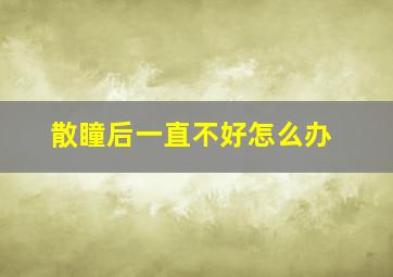 散瞳后一直不好怎么办