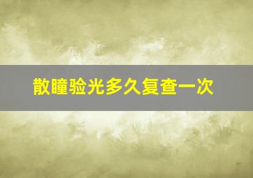 散瞳验光多久复查一次