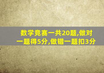 数学竞赛一共20题,做对一题得5分,做错一题扣3分