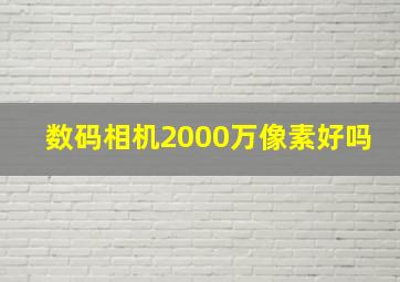 数码相机2000万像素好吗