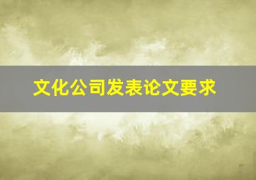 文化公司发表论文要求