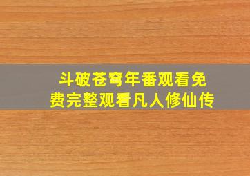 斗破苍穹年番观看免费完整观看凡人修仙传