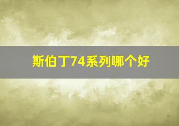 斯伯丁74系列哪个好