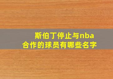 斯伯丁停止与nba合作的球员有哪些名字