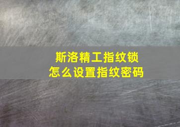 斯洛精工指纹锁怎么设置指纹密码