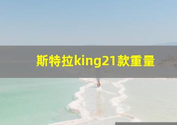 斯特拉king21款重量